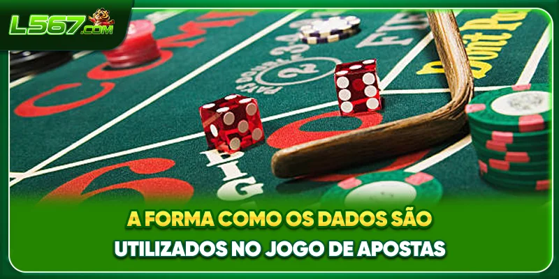 A forma como os dados são utilizados no jogo de apostas