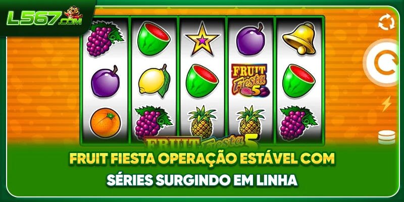 Fruit Fiesta operação estável com séries surgindo em linha