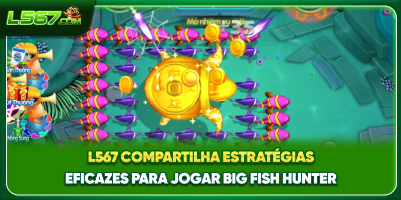 L567 compartilha estratégias eficazes para jogar Big Fish Hunter