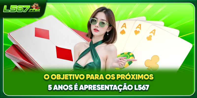 O objetivo para os próximos 5 anos é apresentação L567