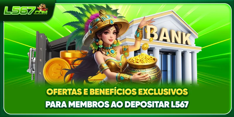 Ofertas e benefícios exclusivos para membros ao depositar L567